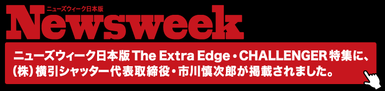 ニューズウィーク日本版 The Extra Edge・CHALLENGER特集に株式会社横引シャッター代表取締役・市川慎次郎が掲載されました。